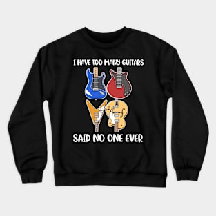 I Have Too Many Guitars Funny Guitar Gift Crewneck Sweatshirt